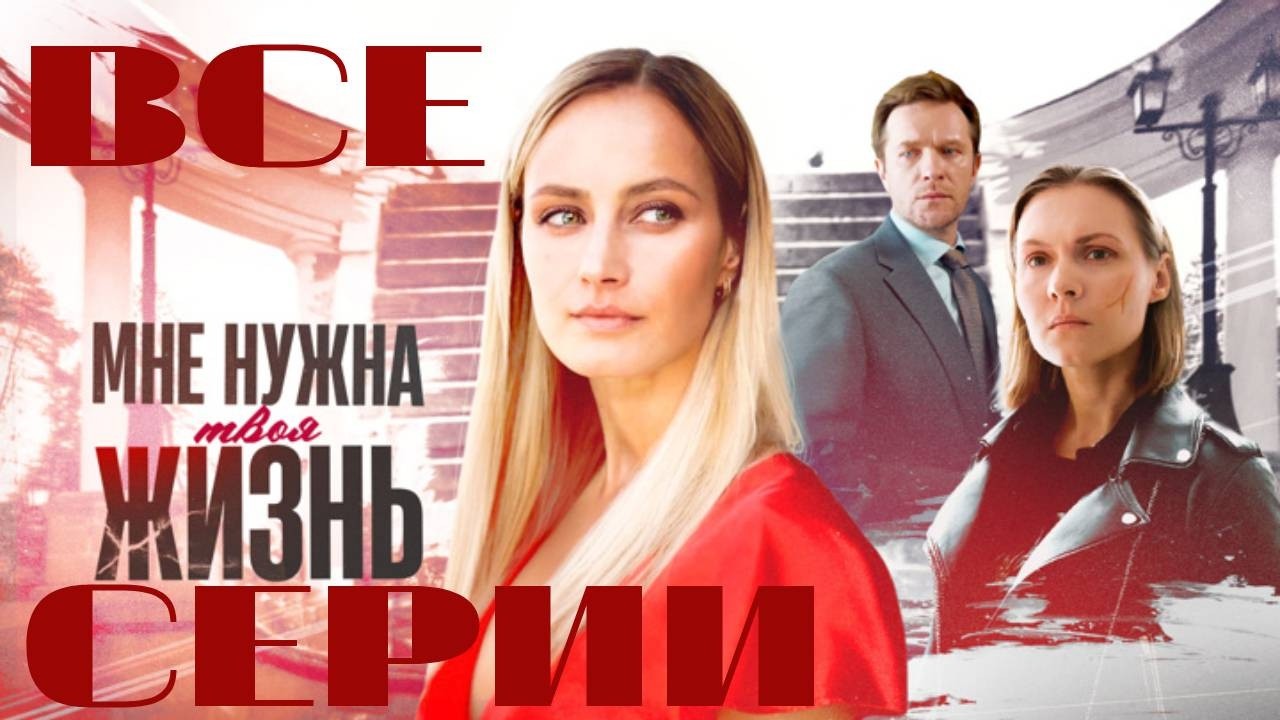 Мне нужна твоя жизнь. Все серии подряд (2025) Мелодрама