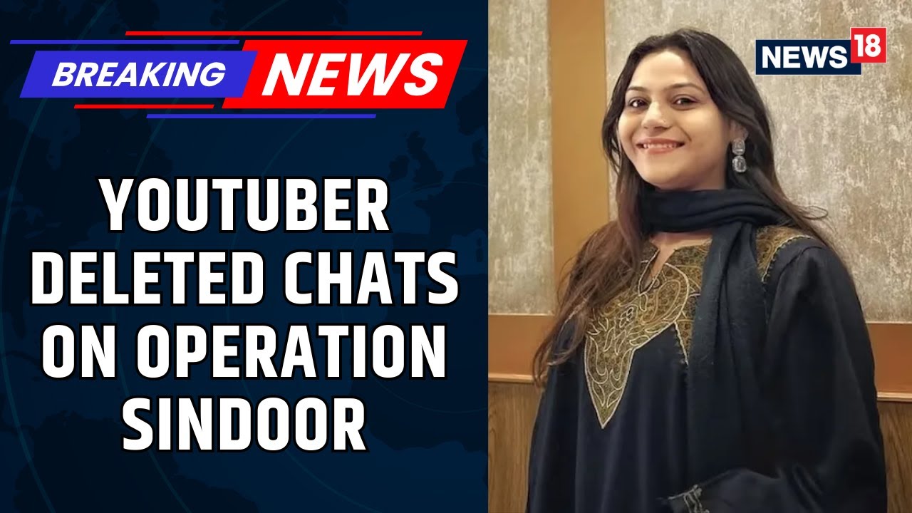 YouTuber Jyoti Malhotra Deleted Operation Sindoor Chats With Danish | Jyoti Malhotra | News18