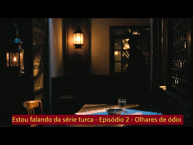 Estou falando da série turca - Episódio 2 - Olhares de ódio