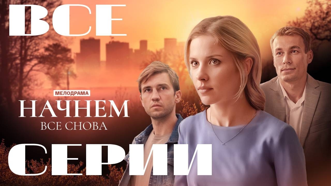 Начнем все снова (2024) Все серии подряд. Мелодрама