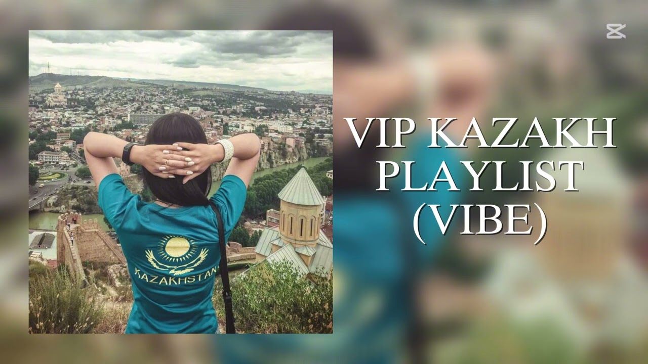VIP KAZAKH PLAYLIST (VIBE) / ВИП КАЗАХСКИЙ ПЛЭЙЛИСТ (ВАЙБОВЫЙ)