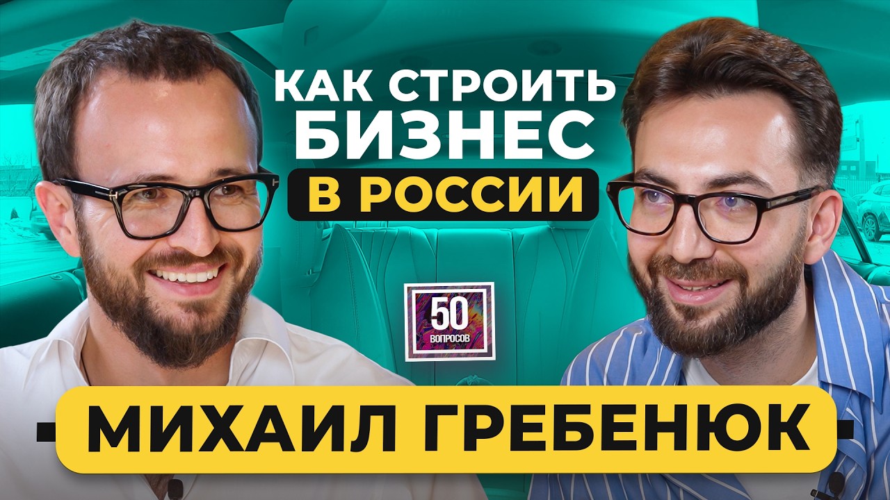 ГРЕБЕНЮК – 50 вопросов про деньги: бизнес в России, мышление миллиардера, разоблачения и суды