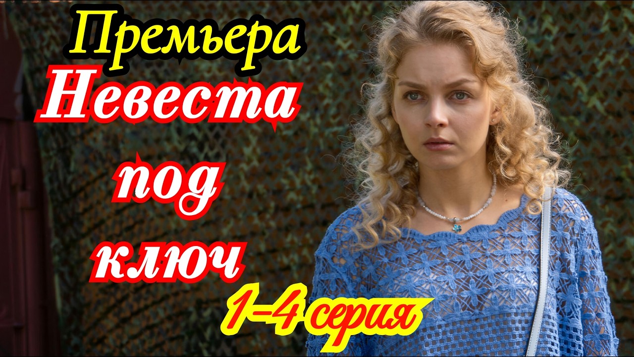 Невеста под ключ 1 2 3 4 серия /Премьера 21 марта 2026 Россия1 / мелодрама/Краткий анонс все серии