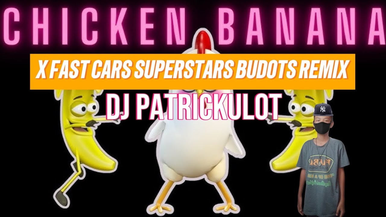 CHICKEN BANANA X FAST CARS SUPERSTARS (BUDOTS REMIX) | DjPatrickulot