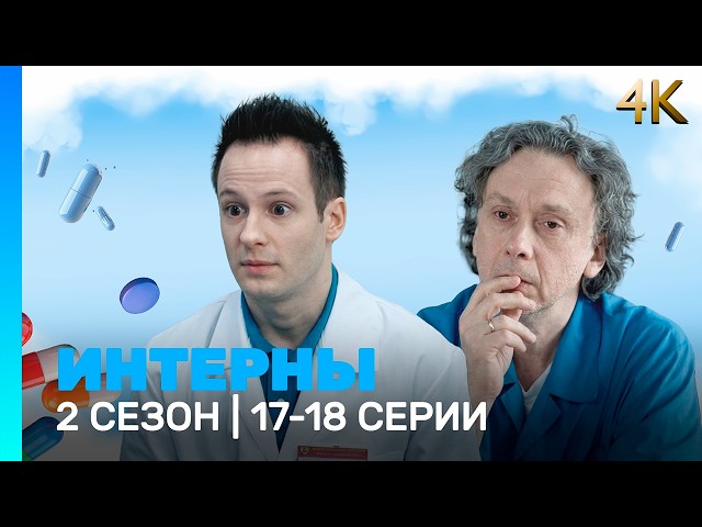 ИНТЕРНЫ 4K: 2 сезон | 17-18 серии @TNT_serials