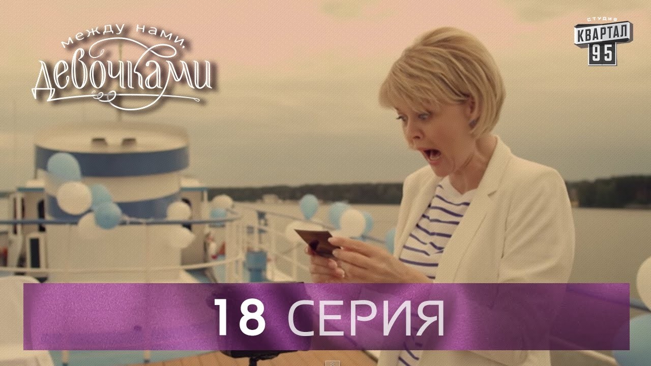 Сериал "Между нами, девочками", 18 серия | От создателей сериала "Сваты" и студии "Квартал 95".