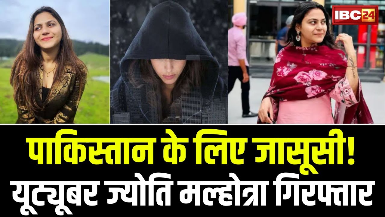 Youtuber Jyoti Malhotra News: शिकंजे में पाकिस्तानी जासूस । 2 साल में 3 बार पाकिस्तान गई ज्योति