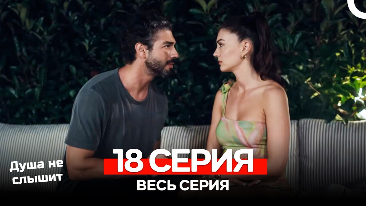 Душа не слышит 18 Серия (Русский Дубляж)
