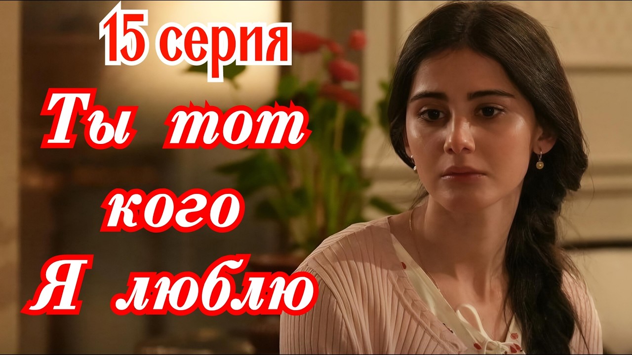 Ты тот, кого я люблю 15 серия на русском языке. Новый турецкий сериал 2026.