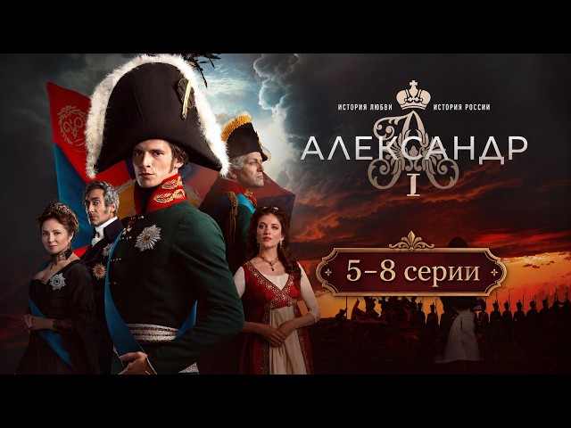 Сериал АЛЕКСАНДР I (5-8 серии). Смотреть ФИЛЬМ онлайн бесплатно