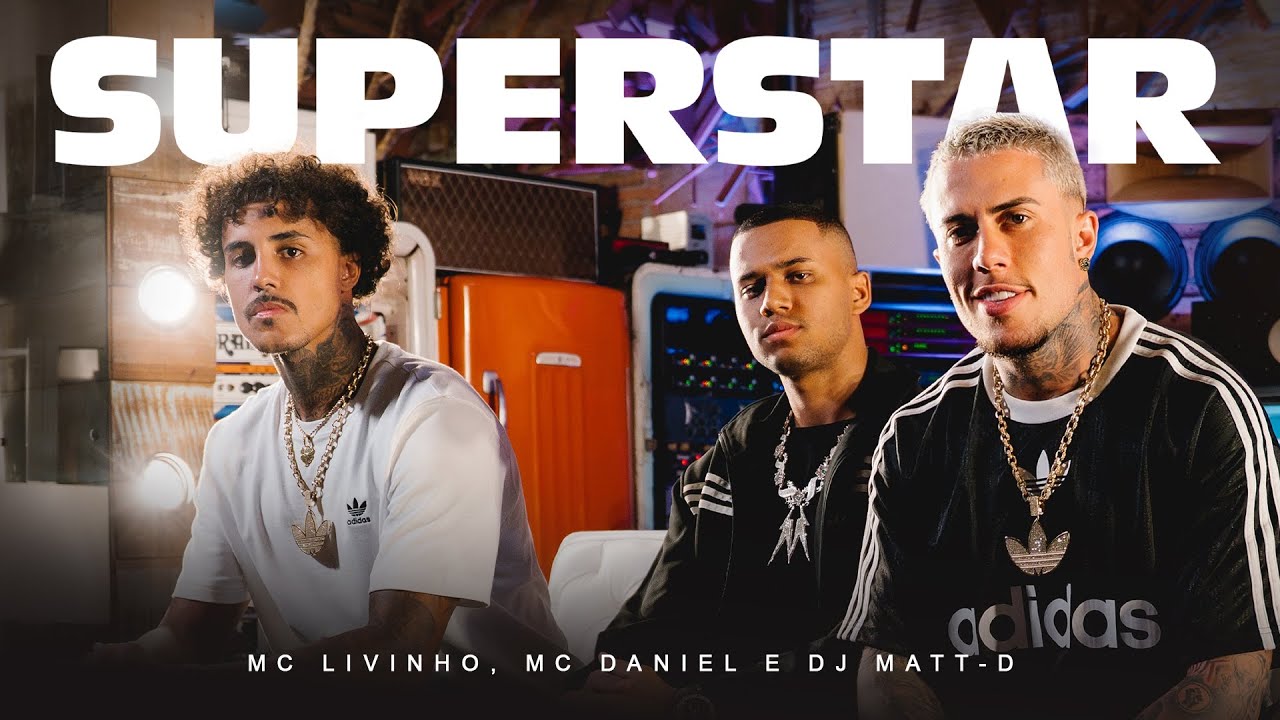 Superstar - Mc Livinho, Mc Daniel e Dj Matt D