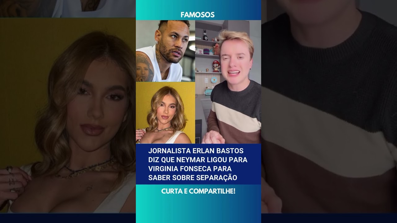 💣 Jornalista Erlan Bastos diz que Neymar ligou para Virginia Fonseca para saber sobre separação