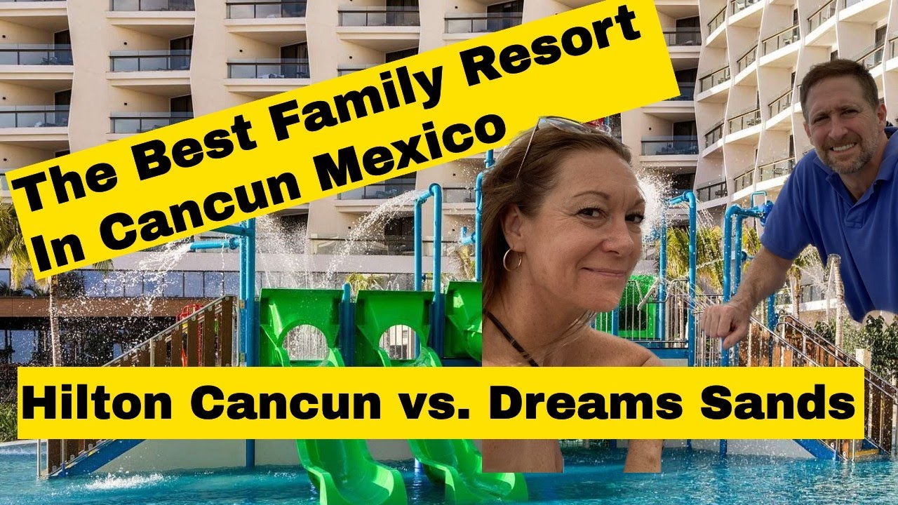 The Best All-Inclusive Family Resort in Cancun Mexico - Hilton Cancun 5-Star vs. Dreams Sands Resort