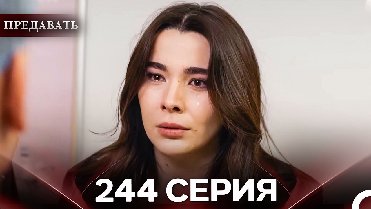 Предавать 244 Серия (Русский Дубляж)